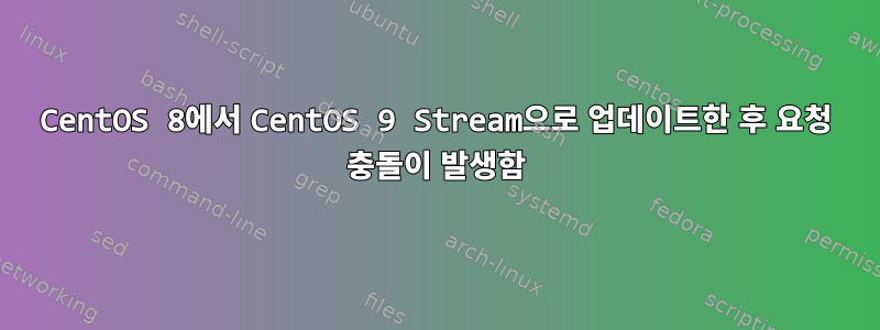 CentOS 8에서 CentOS 9 Stream으로 업데이트한 후 요청 충돌이 발생함