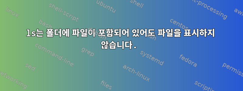 ls는 폴더에 파일이 포함되어 있어도 파일을 표시하지 않습니다.