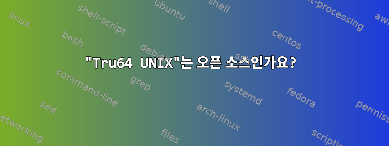 "Tru64 UNIX"는 오픈 소스인가요?