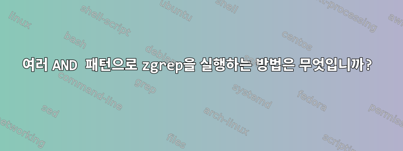 여러 AND 패턴으로 zgrep을 실행하는 방법은 무엇입니까?