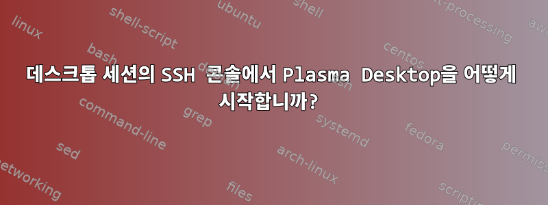 데스크톱 세션의 SSH 콘솔에서 Plasma Desktop을 어떻게 시작합니까?