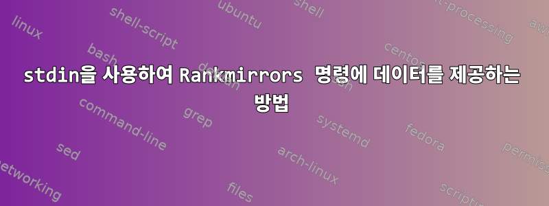 stdin을 사용하여 Rankmirrors 명령에 데이터를 제공하는 방법