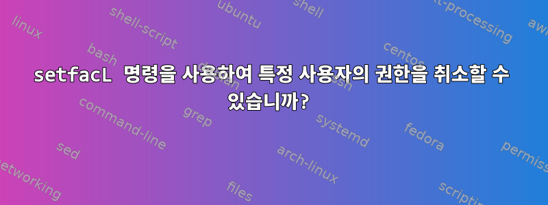 setfacL 명령을 사용하여 특정 사용자의 권한을 취소할 수 있습니까?