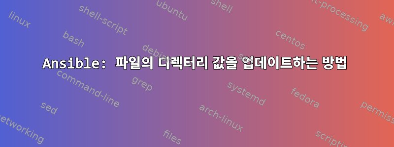 Ansible: 파일의 디렉터리 값을 업데이트하는 방법