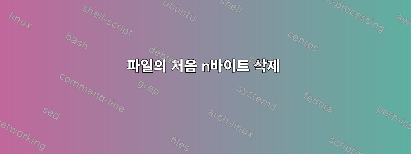 파일의 처음 n바이트 삭제