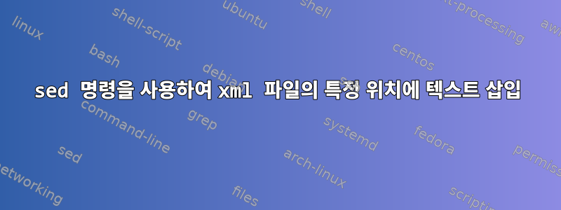 sed 명령을 사용하여 xml 파일의 특정 위치에 텍스트 삽입