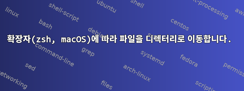 확장자(zsh, macOS)에 따라 파일을 디렉터리로 이동합니다.