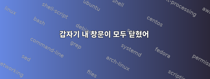 갑자기 내 창문이 모두 닫혔어