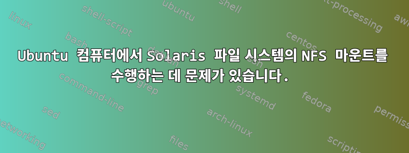 Ubuntu 컴퓨터에서 Solaris 파일 시스템의 NFS 마운트를 수행하는 데 문제가 있습니다.