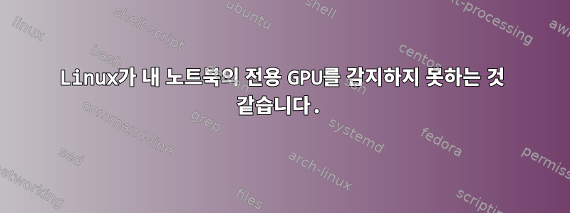 Linux가 내 노트북의 전용 GPU를 감지하지 못하는 것 같습니다.