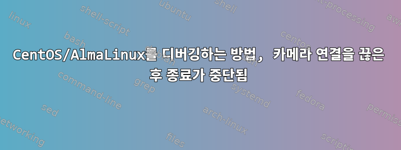 CentOS/AlmaLinux를 디버깅하는 방법, 카메라 연결을 끊은 후 종료가 중단됨