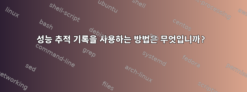 성능 추적 기록을 사용하는 방법은 무엇입니까?