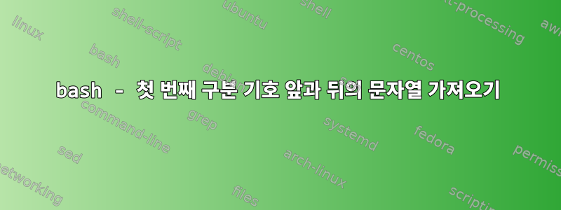 bash - 첫 번째 구분 기호 앞과 뒤의 문자열 가져오기