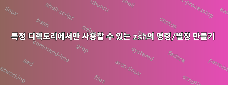 특정 디렉토리에서만 사용할 수 있는 zsh의 명령/별칭 만들기