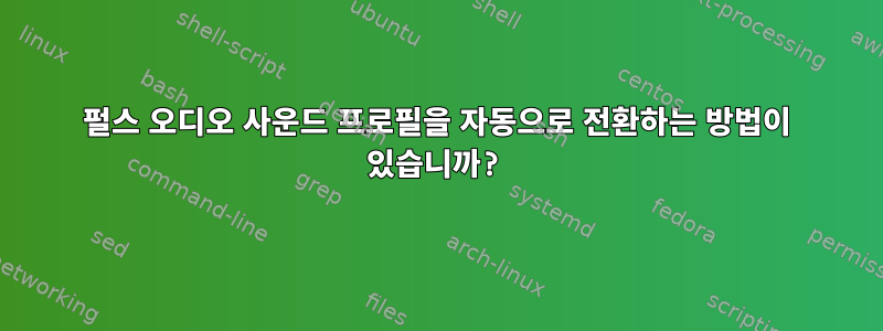 펄스 오디오 사운드 프로필을 자동으로 전환하는 방법이 있습니까?