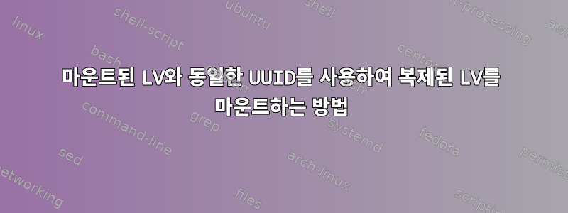 마운트된 LV와 동일한 UUID를 사용하여 복제된 LV를 마운트하는 방법