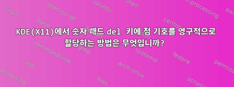 KDE(X11)에서 숫자 패드 del 키에 점 기호를 영구적으로 할당하는 방법은 무엇입니까?