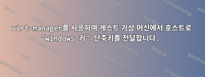 virt-manager를 사용하여 게스트 가상 머신에서 호스트로 "Windows 키" 단축키를 전달합니다.