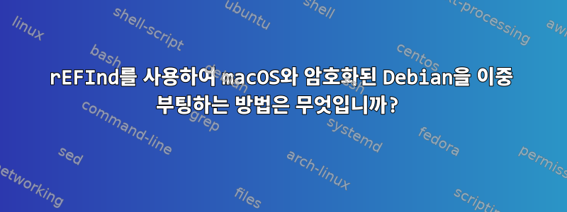 rEFInd를 사용하여 macOS와 암호화된 Debian을 이중 부팅하는 방법은 무엇입니까?