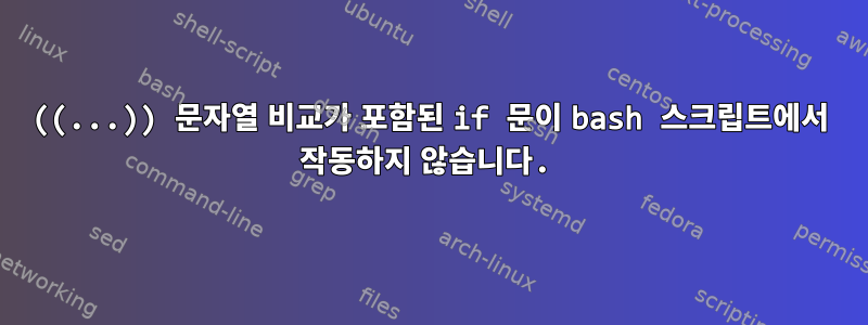 ((...)) 문자열 비교가 포함된 if 문이 bash 스크립트에서 작동하지 않습니다.