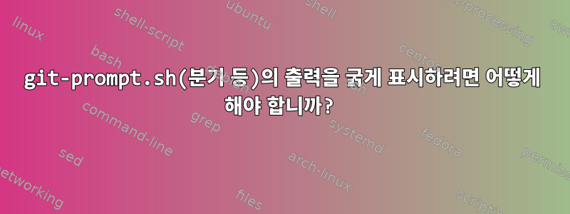 git-prompt.sh(분기 등)의 출력을 굵게 표시하려면 어떻게 해야 합니까?