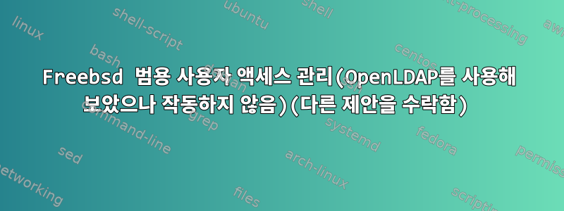 Freebsd 범용 사용자 액세스 관리(OpenLDAP를 사용해 보았으나 작동하지 않음)(다른 제안을 수락함)