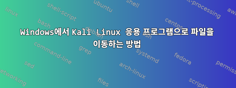 Windows에서 Kali Linux 응용 프로그램으로 파일을 이동하는 방법