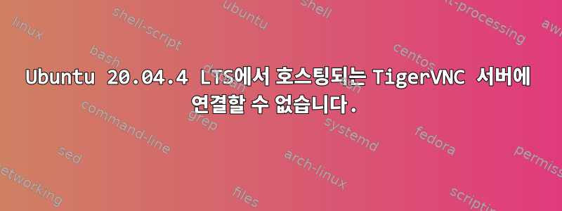 Ubuntu 20.04.4 LTS에서 호스팅되는 TigerVNC 서버에 연결할 수 없습니다.