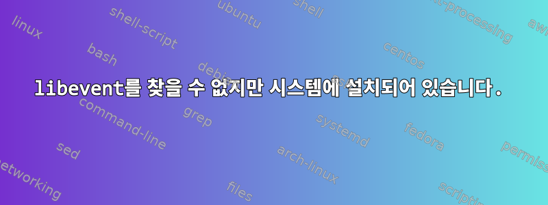 libevent를 찾을 수 없지만 시스템에 설치되어 있습니다.