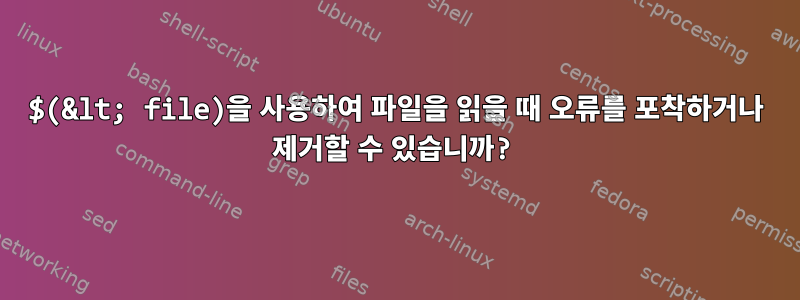 $(&lt; file)을 사용하여 파일을 읽을 때 오류를 포착하거나 제거할 수 있습니까?