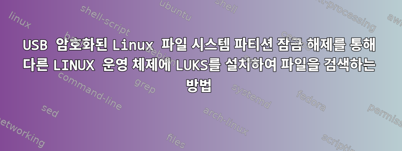 USB 암호화된 Linux 파일 시스템 파티션 잠금 해제를 통해 다른 LINUX 운영 체제에 LUKS를 설치하여 파일을 검색하는 방법