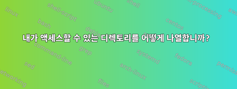 내가 액세스할 수 있는 디렉토리를 어떻게 나열합니까?