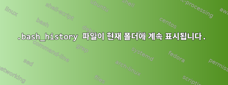 .bash_history 파일이 현재 폴더에 계속 표시됩니다.