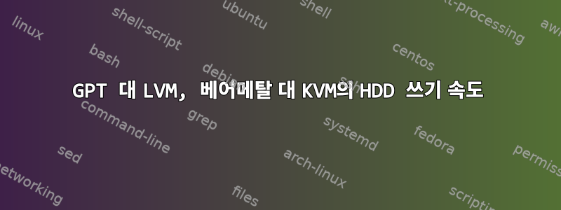 GPT 대 LVM, 베어메탈 대 KVM의 HDD 쓰기 속도