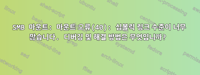 SMB 마운트: 마운트 오류(40): 심볼릭 링크 수준이 너무 많습니다. 디버깅 및 해결 방법은 무엇입니까?