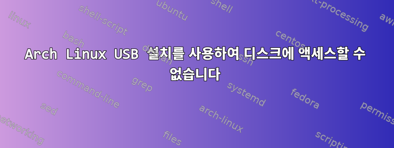 Arch Linux USB 설치를 사용하여 디스크에 액세스할 수 없습니다