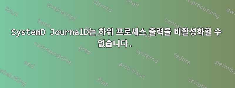 SystemD JournalD는 하위 프로세스 출력을 비활성화할 수 없습니다.