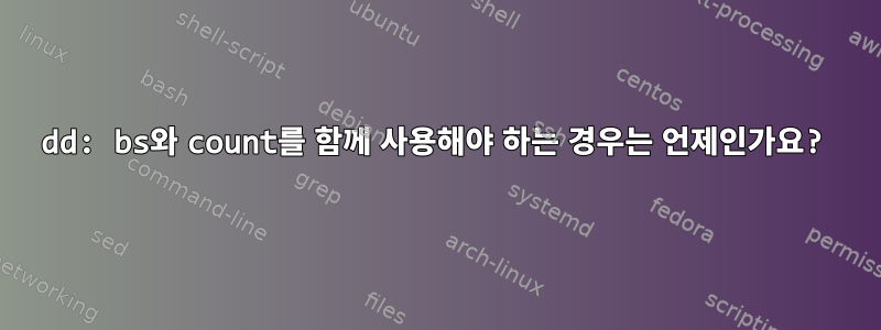 dd: bs와 count를 함께 사용해야 하는 경우는 언제인가요?