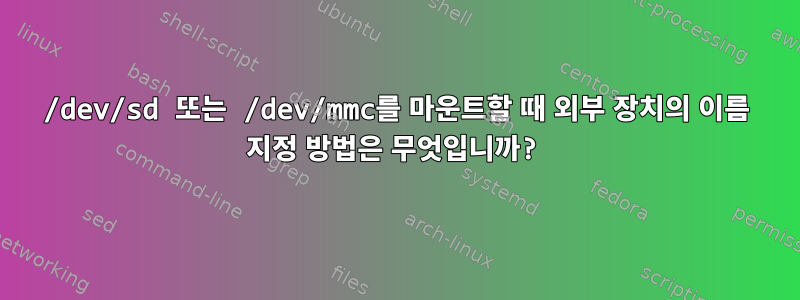 /dev/sd 또는 /dev/mmc를 마운트할 때 외부 장치의 이름 지정 방법은 무엇입니까?