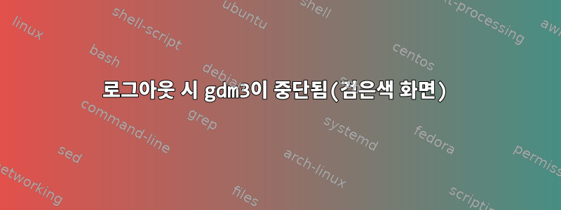 로그아웃 시 gdm3이 중단됨(검은색 화면)