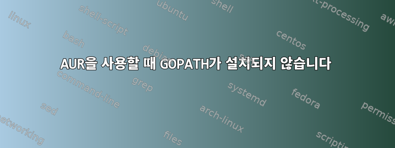 AUR을 사용할 때 GOPATH가 설치되지 않습니다