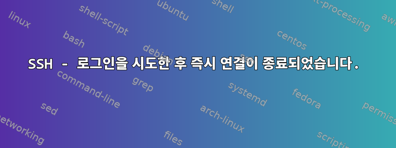 SSH - 로그인을 시도한 후 즉시 연결이 종료되었습니다.