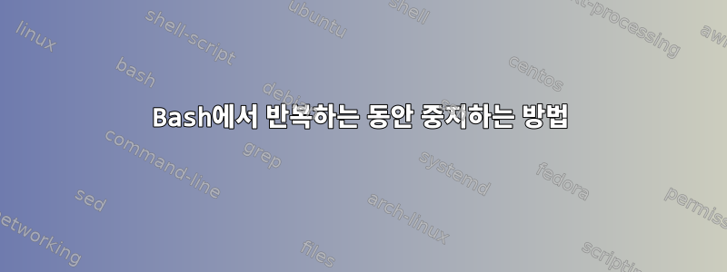 Bash에서 반복하는 동안 중지하는 방법