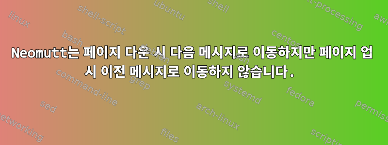 Neomutt는 페이지 다운 시 다음 메시지로 이동하지만 페이지 업 시 이전 메시지로 이동하지 않습니다.