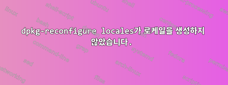 dpkg-reconfigure locales가 로케일을 생성하지 않았습니다.