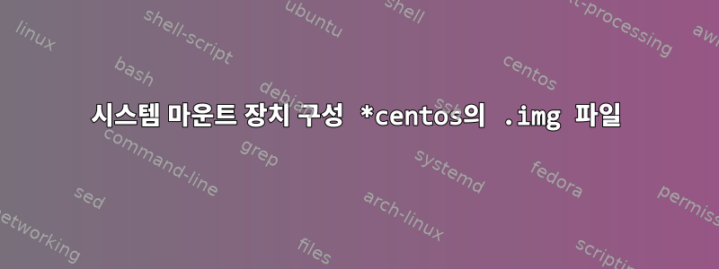 시스템 마운트 장치 구성 *centos의 .img 파일