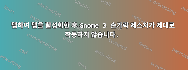 탭하여 탭을 활성화한 후 Gnome 3 손가락 제스처가 제대로 작동하지 않습니다.