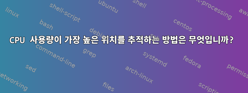 CPU 사용량이 가장 높은 위치를 추적하는 방법은 무엇입니까?