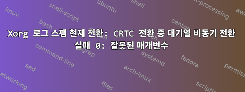 Xorg 로그 스팸 현재 전환: CRTC 전환 중 대기열 비동기 전환 실패 0: 잘못된 매개변수