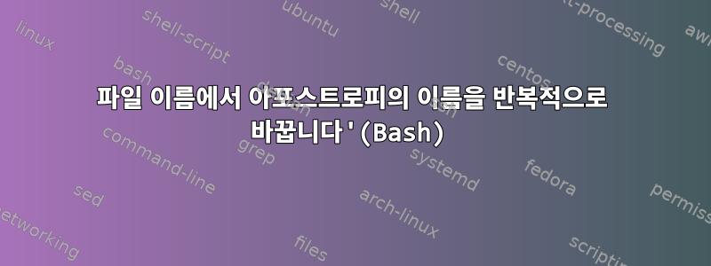 파일 이름에서 아포스트로피의 이름을 반복적으로 바꿉니다'(Bash)